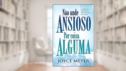 Capa de Não Ande Ansioso por Coisa Alguma, do autor Joyce Meyer