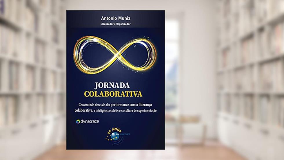Jornada Colaborativa: Construindo Times de Alta Performance com a Liderança Colaborativa, a Inteligência Coletiva e a Cultura de Experimentação, do autor Antonio Muniz