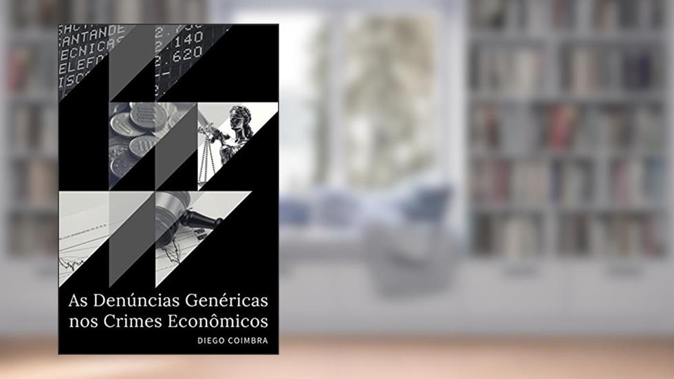 As Denúncias Genéricas nos Crimes Econômicos, do autor Diego Coimbra