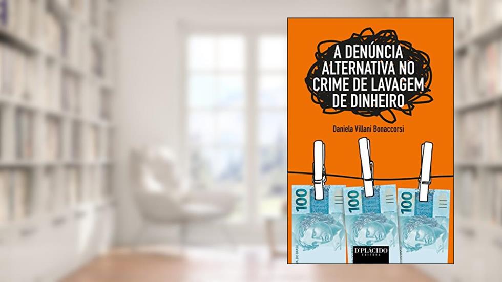 A Denúncia Alternativa no Crime de Lavagem de Dinheiro, do autor Daniela Villani Bonaccorsi