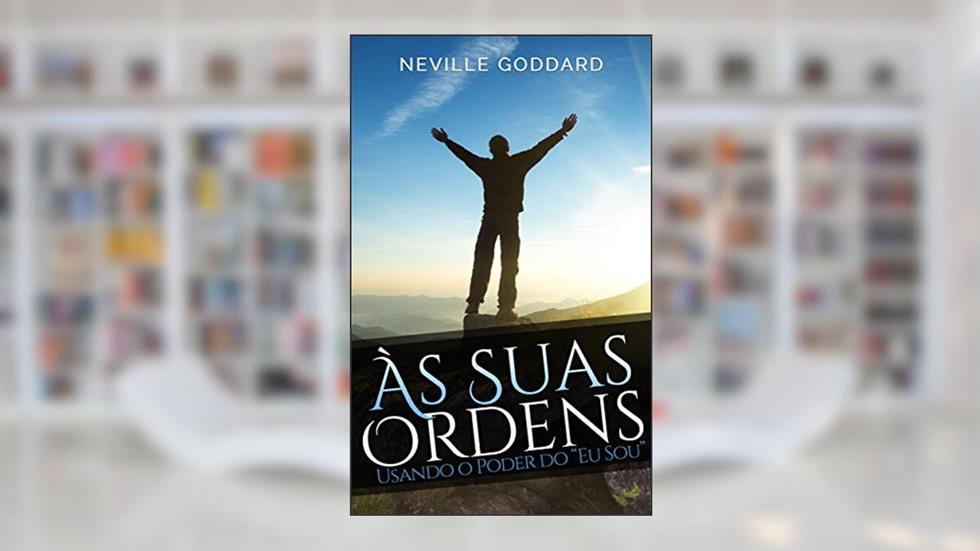 Às Suas Ordens: Usando o Poder do "Eu Sou", do autor Neville Goddard