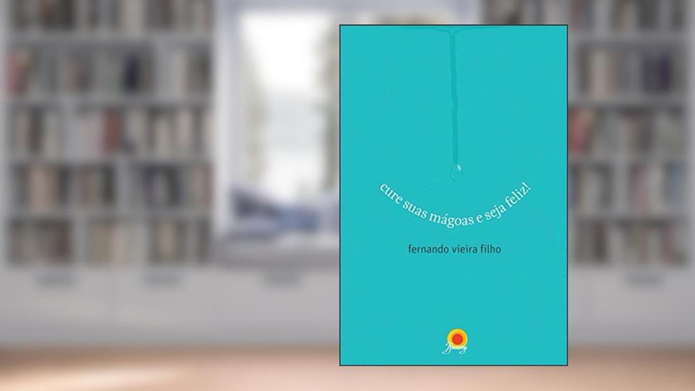 Cure suas mágoas e seja feliz, do autor Fernando Vieira Filho