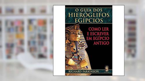 Capa de Guia dos hieróglifos egípcios, O: Como ler e escrever em egípcio antigo, do autor Richard Parkinson