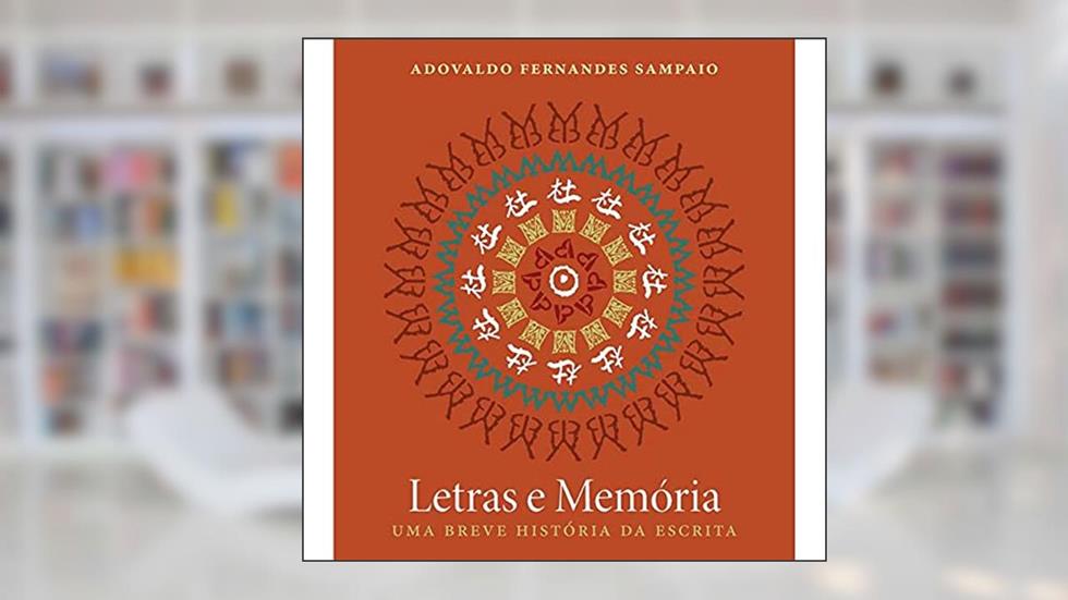 Letras e Memória: Uma Breve História da Escrita, do autor Adovaldo Fernandes Sampaio