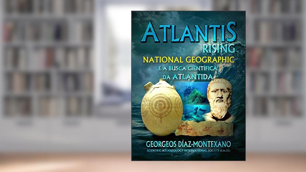 ATLANTIS RISING National Geographic e a busca científica da Atlântida, do autor Georgeos Díaz-Montexano