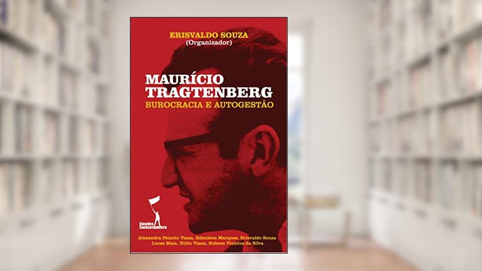Maurício Tragtenberg: Burocracia e Autogestão (Pensadores Radicais), do autor Lucas Maia; Edmilson Marques; Nildo Viana; Rubens Vinicius da Silva