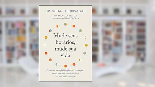Capa de Mude seus horários, mude sua vida: Como usar o relógio biológico para perder peso, reduzir o estresse, dormir melhor e ter mais saúde e energia, do autor Suhas Kshirsagar