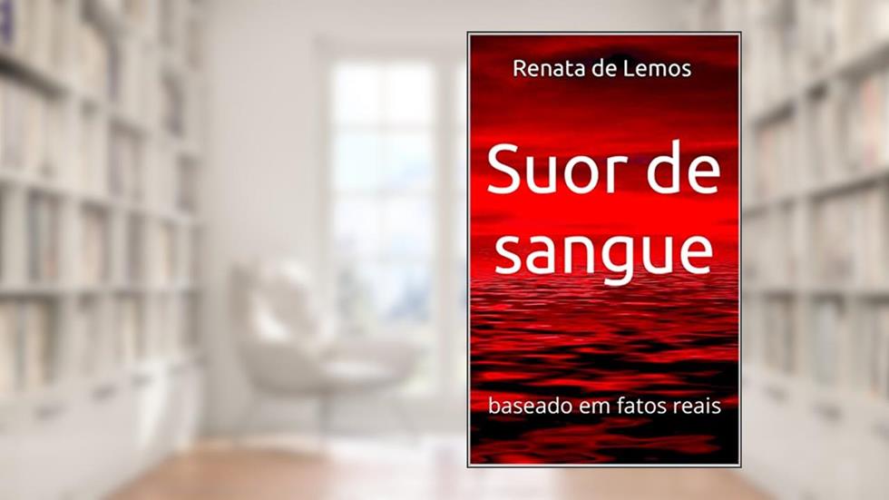 Suor de sangue : baseado em fatos reais, do autor Renata de Lemos