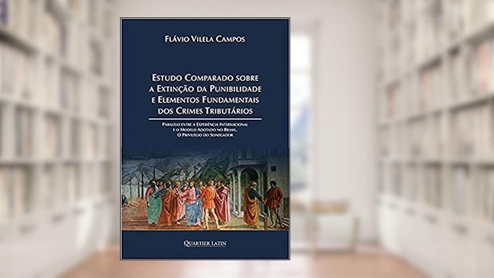 Estudo Comparado Sobre a Extinção da Punibilidade e Elementos Fundamentais dos Crimes Tributários, do autor Flávio Vilela Campos