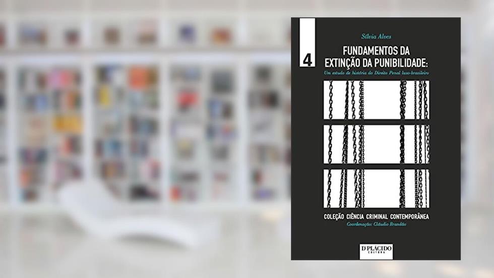 Fundamentos da Extinção da Punibilidade: um Estudo da História do Direito Penal Luso-brasileiro, do autor Sílvia Alves