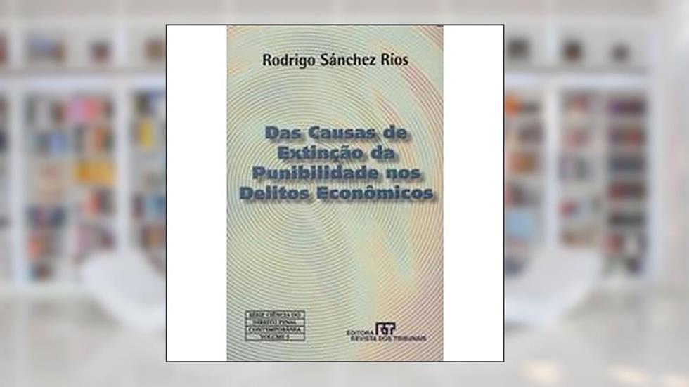 Das Causas de Extinção da Punibilidade nos Delitos Econômicos, do autor Rodrigo Sanchez Rios