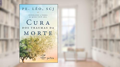 Capa de Cura dos traumas da morte: Superando A Perda De Quem Você Ama, do autor Pe Léo