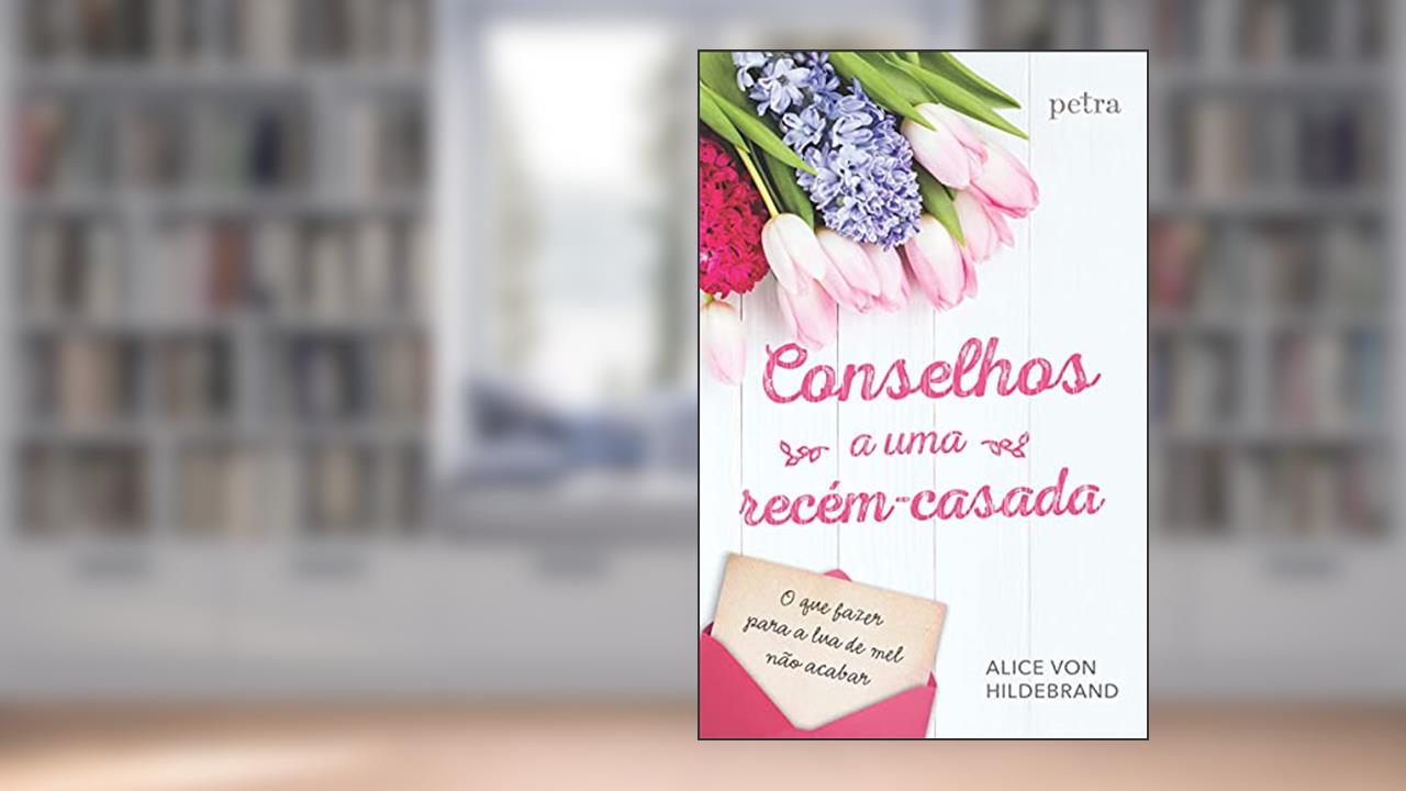 Conselhos a uma recém-casada, do autor Alice Von Hildebrand