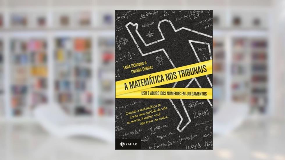 A matemática nos tribunais: Uso e abuso dos números em julgamentos, do autor Coralie Colmez; Leila Schneps