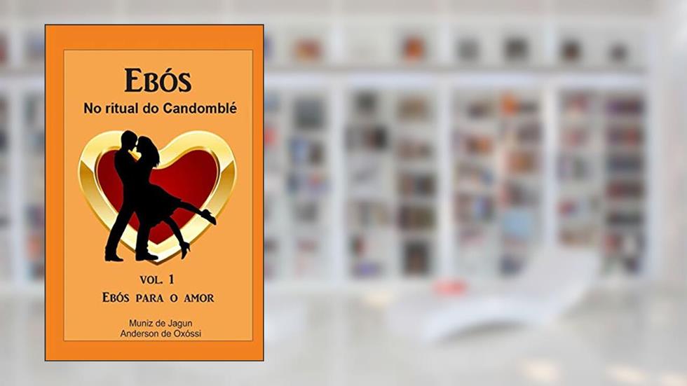 Ebós no Ritual do Candomblé: Vol. 1 - Ebós para o amor - 2ª Edição (1), do autor Anderson de Oxóssi; Muniz de Jagun