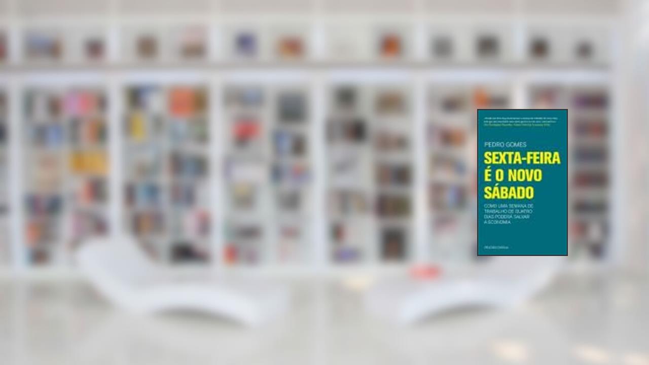 Sexta-Feira é o Novo Sábado - Como uma semana de trabalho de quatro dias poderá salvar a economia, do autor Pedro Gomes