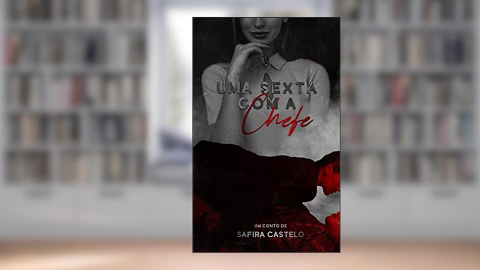 Uma Sexta com a Chefe: Conto Erótico, do autor Safira Castelo