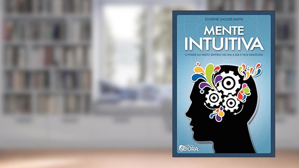 Mente intuitiva: O poder do sexto sentido no dia a dia e nos negócios, do autor Eugene Sadler-Smith
