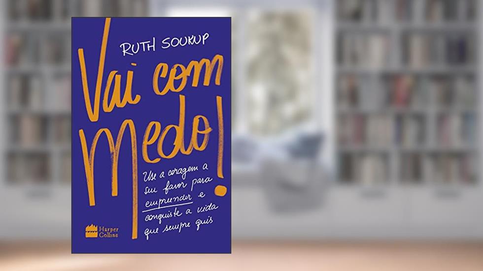Vai Com Medo!: Use a coragem a seu favor para empreender e conquiste a vida que sempre quis, do autor Ruth Soukup