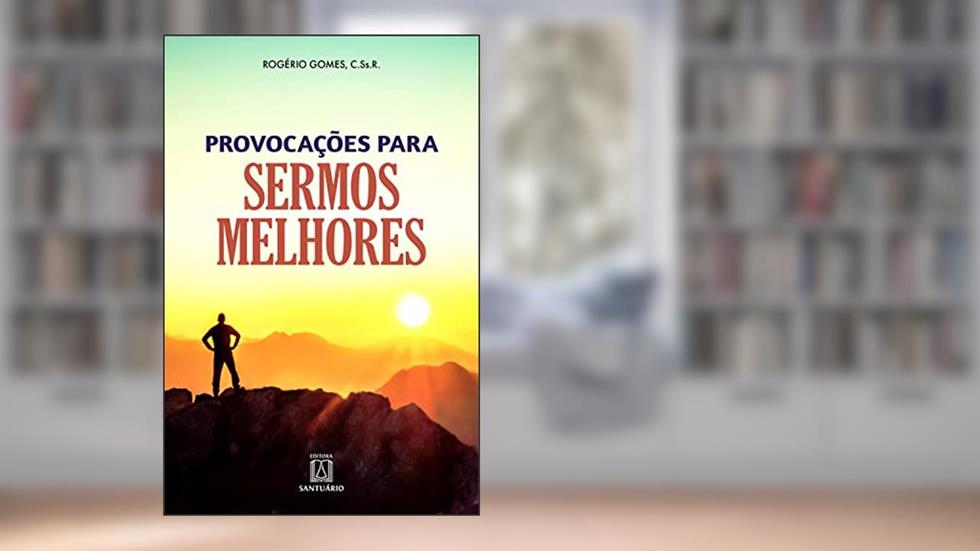 Provocações para sermos melhores: A vida que provoca a fé e a fé que ilumina a vida, do autor Rogério Gomes