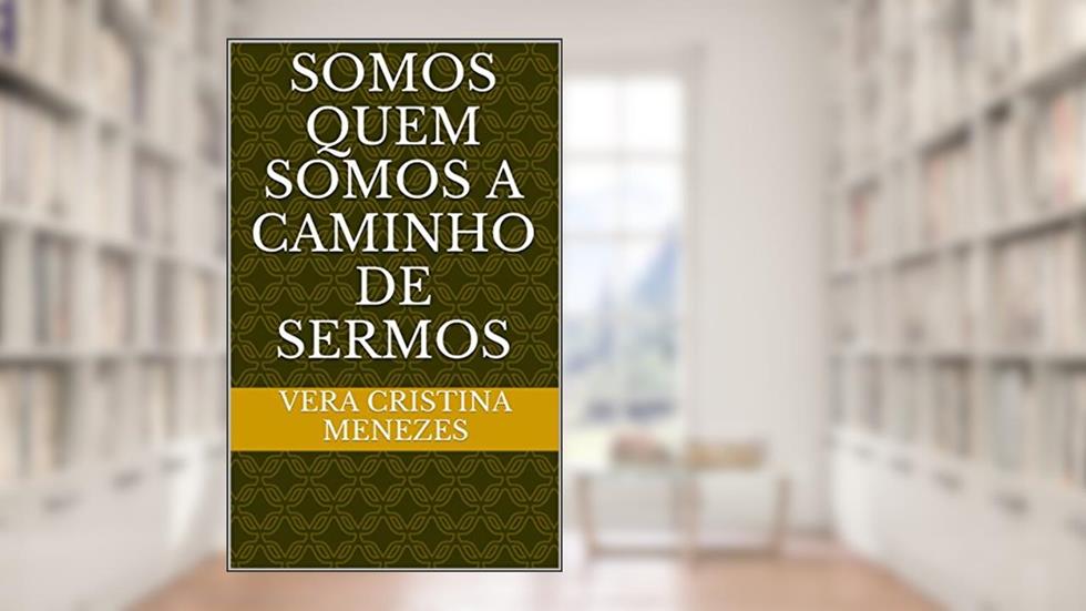 Somos quem somos a caminho de sermos, do autor Vera Cristina Menezes