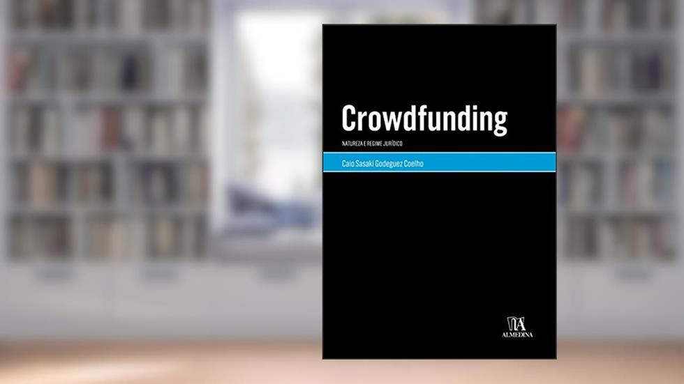 Crowdfunding: Natureza e Regime Jurídico, do autor Caio Sasaki Godeguez Coelho