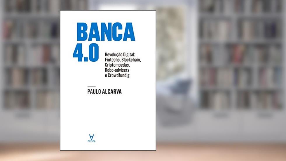 Banca 4.0: Revolução Digital: Fintechs, Blockchain, Criptomoedas, Robo-advisers e Crowdfunding, do autor Paulo Alcarva