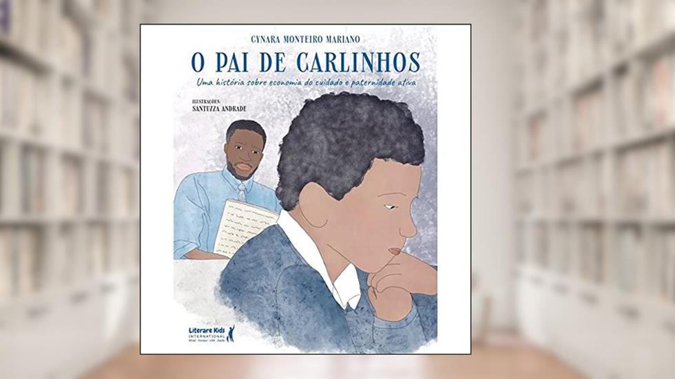 O pai de Carlinhos: uma História Sobre Economia do Cuidado e Paternidade Ativa, do autor Cynara Monteiro Mariano