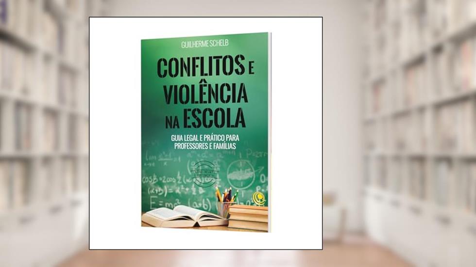 Conflitos e Violência na Escola - Guia Legal e Prático Para Professores e Famílias, do autor Guilherme Schelb