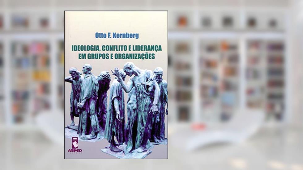 Ideologia, Conflito e Liderança em Grupos e Organizações, do autor Otto F. Kernberg
