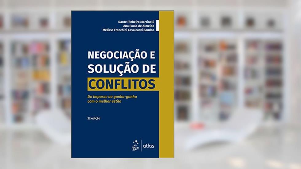 Negociação e Solução de Conflitos - Do Impasse ao Ganha-ganha Com o Melhor Estilo, do autor Dante P. MARTINELLI; Ana Paula de ALMEIDA; Melissa Franchini Cavalcanti BANDOS