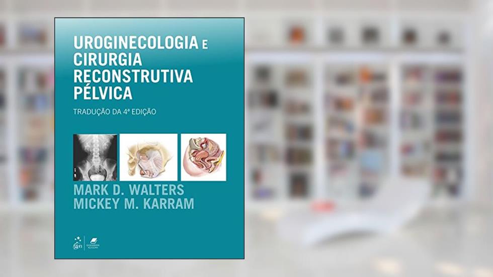 Uroginecologia e Cirurgia Reconstrutiva Pélvica, do autor Mark D. Walters