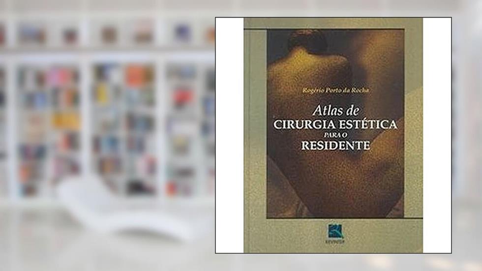 Atlas de Cirurgia Estética para o Residente, do autor Rogério Porto da Rocha