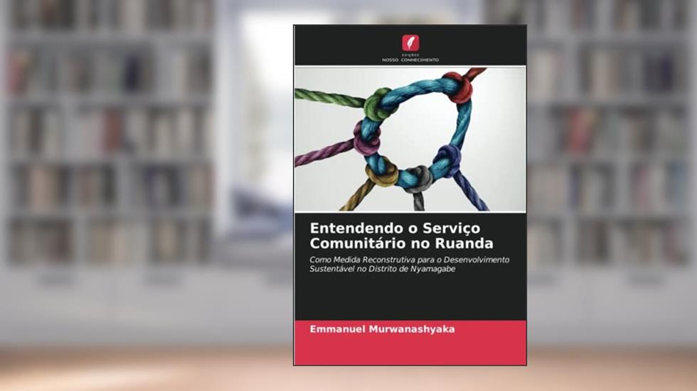 Entendendo o Serviço Comunitário no Ruanda: Como Medida Reconstrutiva para o Desenvolvimento Sustentável no Distrito de Nyamagabe, do autor Emmanuel Murwanashyaka