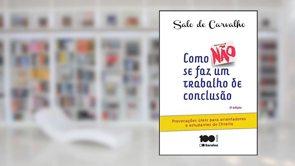 Como não se faz um trabalho de conclusão de curso - 3ª edição de 2015: Provocações úteis para orientandores e estudantes de direito, do autor Salo de Carvalho