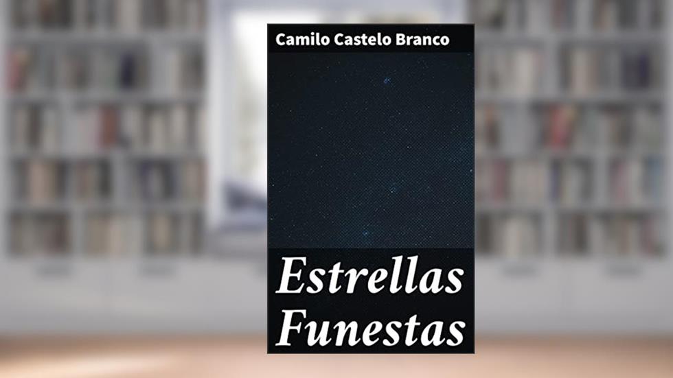 Estrellas Funestas: A prosa poética e reflexiva de um romance marcante do século XIX, do autor Camilo Castelo Branco