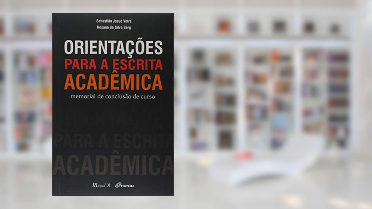 Orientações Para a Escrita Acadêmica: Memorial de Conclusão de Curso, do autor Sebastião Josué Votre; Rosana da Silva Berg
