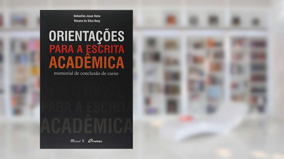 Orientações Para a Escrita Acadêmica: Memorial de Conclusão de Curso, do autor Sebastião Josué Votre; Rosana da Silva Berg