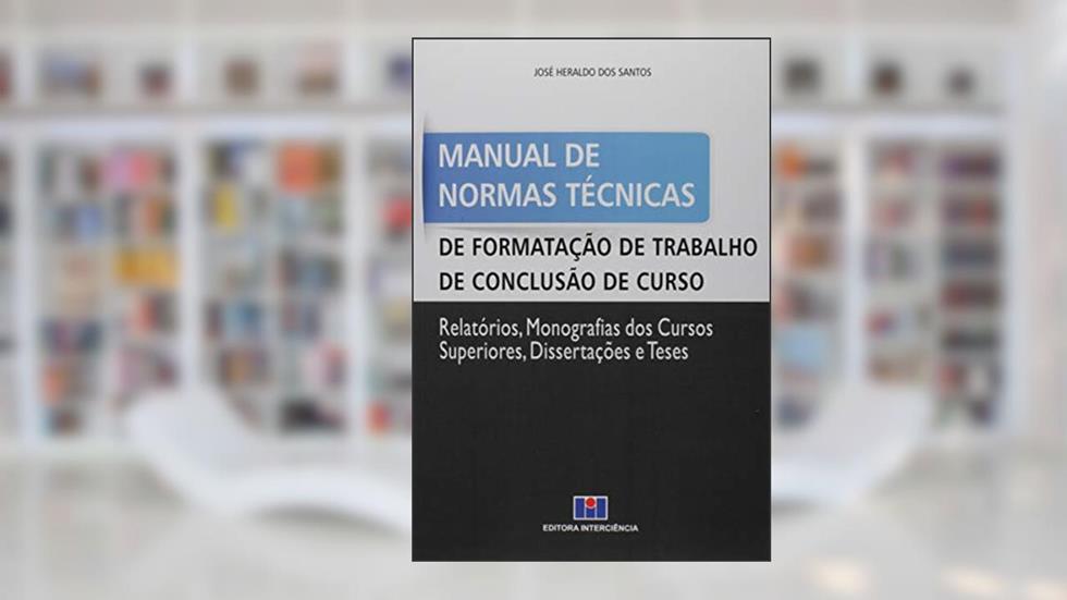 Manual de Normas Técnicas de Formatação de Trabalho de Conclusão de Curso: Relatórios, Monografias dos Cursos Superiores, Dissertações e Teses, do autor José Heraldo dos Santos
