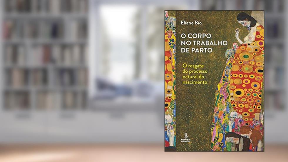 O corpo no trabalho de parto: o resgate do processo natural do nascimento, do autor Eliane Bio