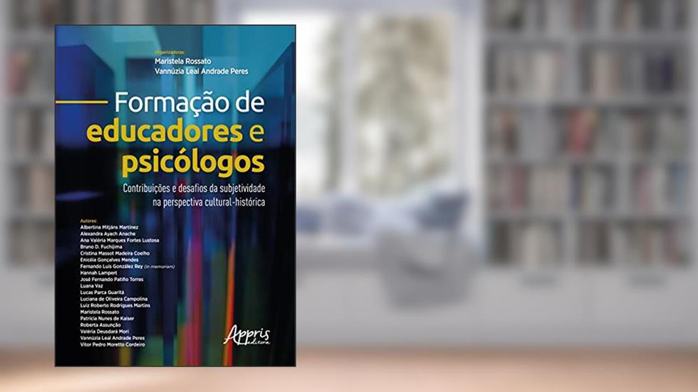 Formação de educadores e psicólogos: contribuições e desafios da subjetividade na perspectiva cultural-histórica, do autor Vannúzia Leal Andrade Peres