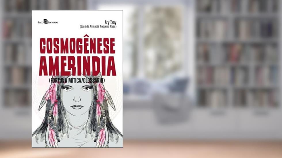Cosmogênese Ameríndia: (fortuna Mítica/glossário), do autor José de Arimatéa Nogueira Alves