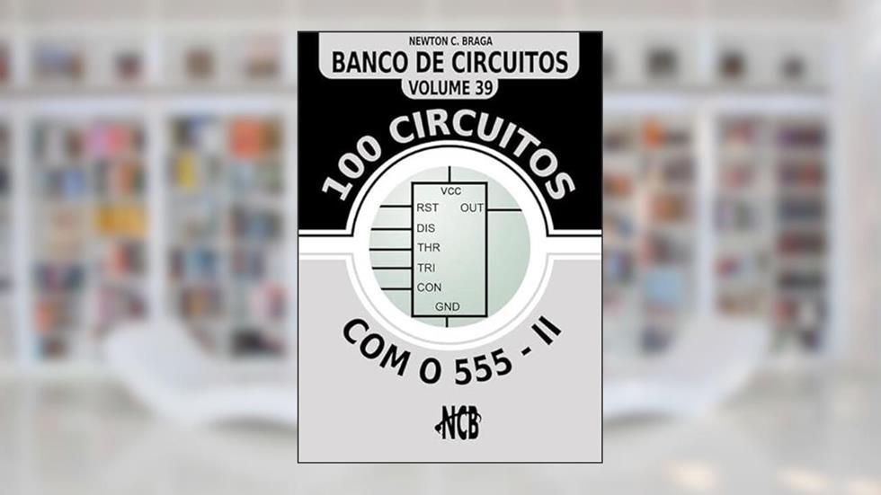 100 Circuitos com o 555 - II, do autor Newton C. Braga