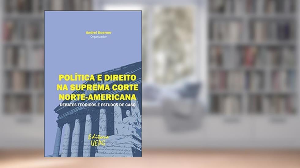 Política E Direito Na Suprema Corte Norte-americana: Debates Teóricos E Estudos De Caso, do autor Andrei (organizador) Koerner