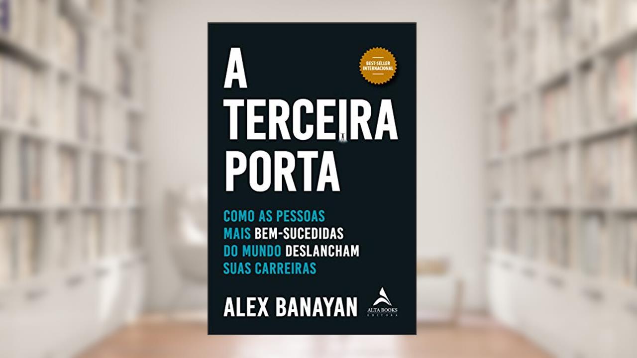 A Terceira Porta: Como as Pessoas Mais Bem-sucedidas do Mundo Deslancham Suas Carreiras, do autor Alex Banayan