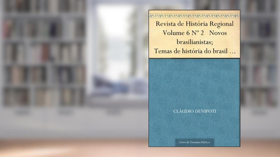 Revista de História Regional Volume 6 Nº 2 Novos brasilianistas; Temas de história do brasil na historiografia norte-americana recente, do autor Cláudio DeNipoti