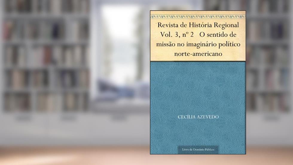 Revista de História Regional Vol. 3, nº 2 O sentido de missão no imaginário político norte-americano, do autor Cecília Azevedo