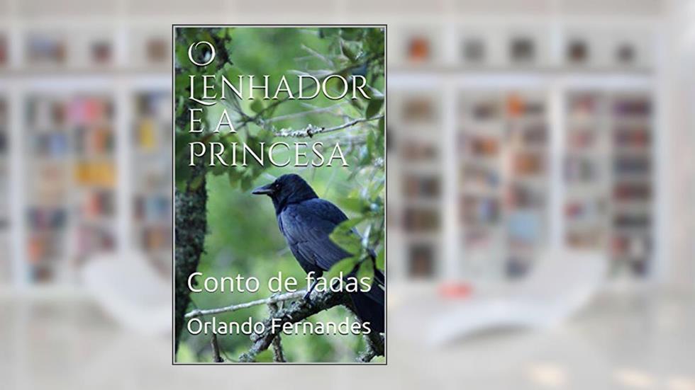 O Lenhador e a Princesa: Conto de fadas, do autor Orlando Fernandes