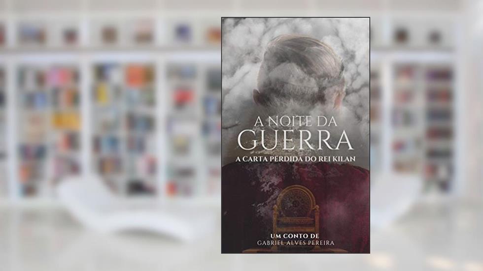 A Noite da Guerra: A Carta do Rei Kilan: Um Conto da Saga Shákila, do autor Gabriel Alves Pereira Gabriel Alves Pereira