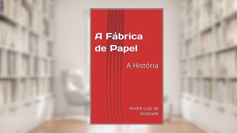 A Fábrica de Papel: A História, do autor Andre Luis de Andrade